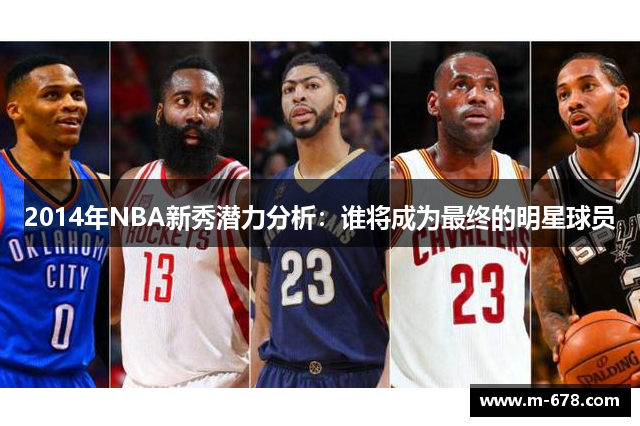 2014年NBA新秀潜力分析：谁将成为最终的明星球员