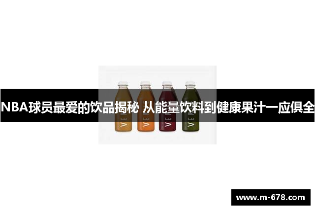 NBA球员最爱的饮品揭秘 从能量饮料到健康果汁一应俱全