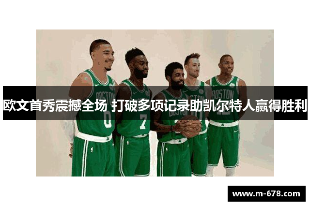 欧文首秀震撼全场 打破多项记录助凯尔特人赢得胜利