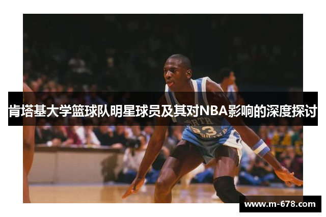 肯塔基大学篮球队明星球员及其对NBA影响的深度探讨