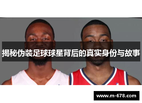 揭秘伪装足球球星背后的真实身份与故事