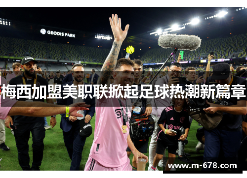 梅西加盟美职联掀起足球热潮新篇章
