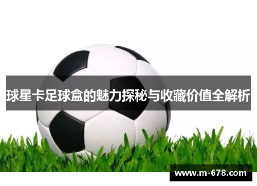 球星卡足球盒的魅力探秘与收藏价值全解析